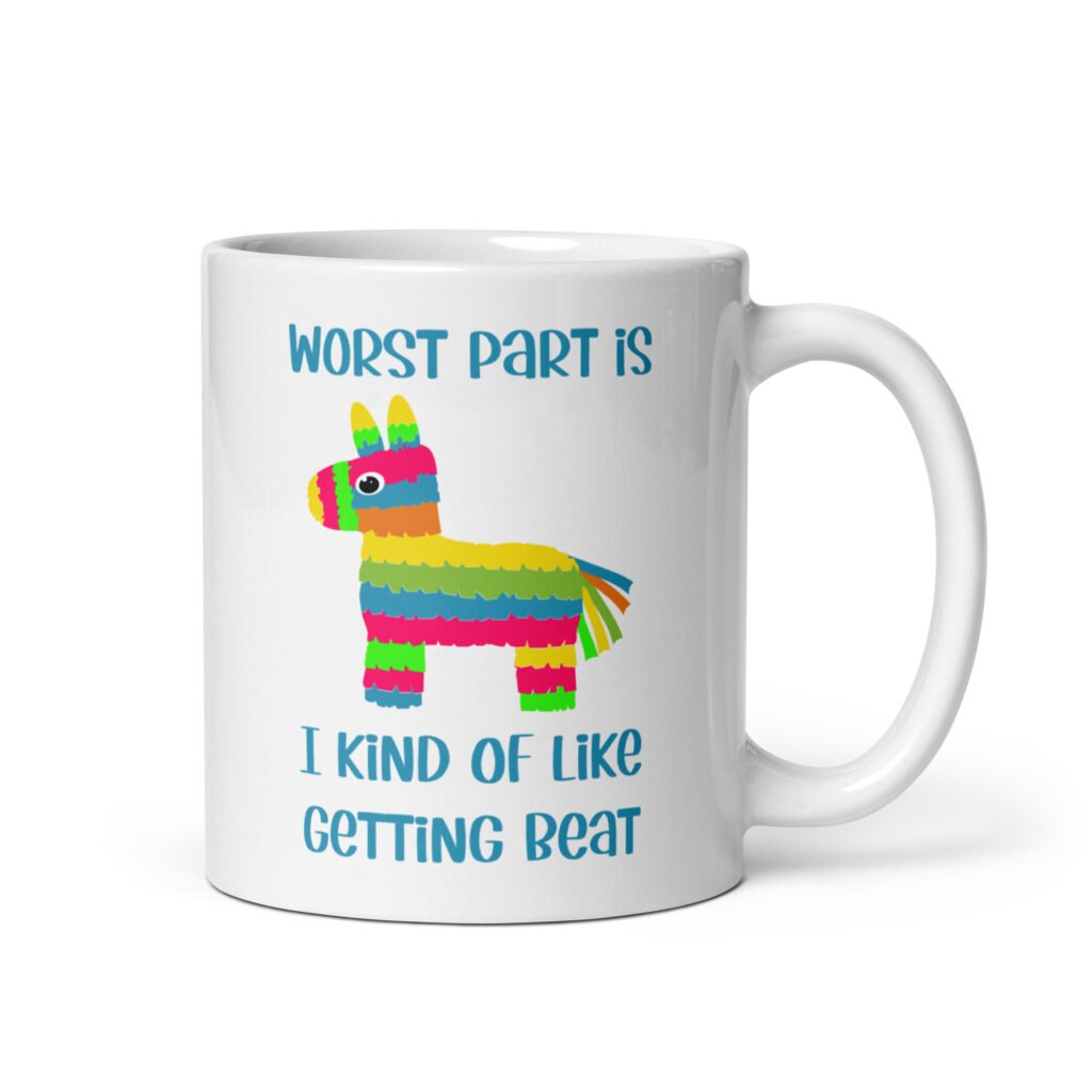 White ceramic coffee mug with an image of a colorful donkey pinata with the words 'Worst part is I kind of like getting beat' printed on both sides.
