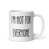 White ceramic coffee mug with the text 'I'm not for everyone' printed on both sides.