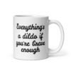 White ceramic coffee mug with the text 'Everything's a dildo if you're brave enough' printed on both sides.