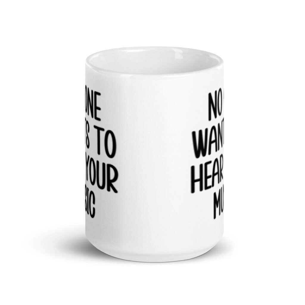 White ceramic mug with the text 'No one wants to hear your music' printed on both sides.