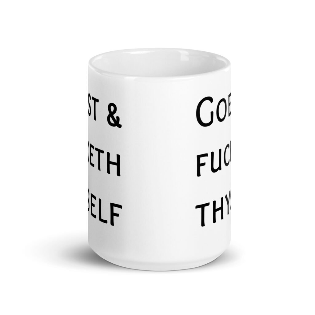 White ceramic mug with the text 'Goest & fucketh thyself' printed on both sides.