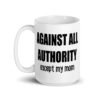 15oz white ceramic mug with the text 'Against all authority accept my mom' printed on both sides.