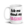 White ceramic mug with the text 'Ask me about my vagina' printed on both sides.