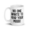 White ceramic mug with the text 'No one wants to hear your music' printed on both sides.