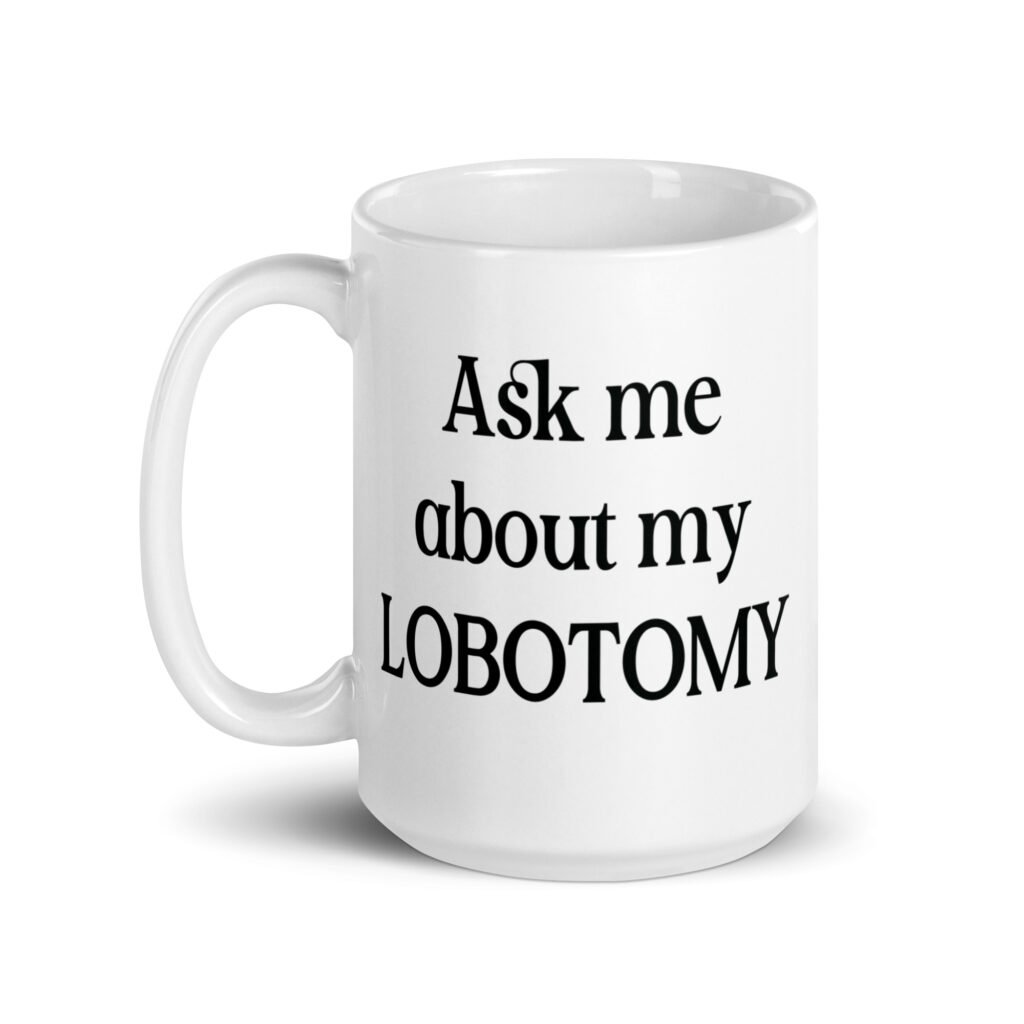 White ceramic coffee mug with the phrase 'Ask me about my lobotomy' printed on both sides.