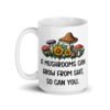 White ceramic coffee mug with images of mushrooms and the text 'If mushrooms can grow from shit so can you' printed on both sides.