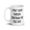 White ceramic coffee mug with the text 'I don't have enough serotonin for this shit' printed on both sides.
