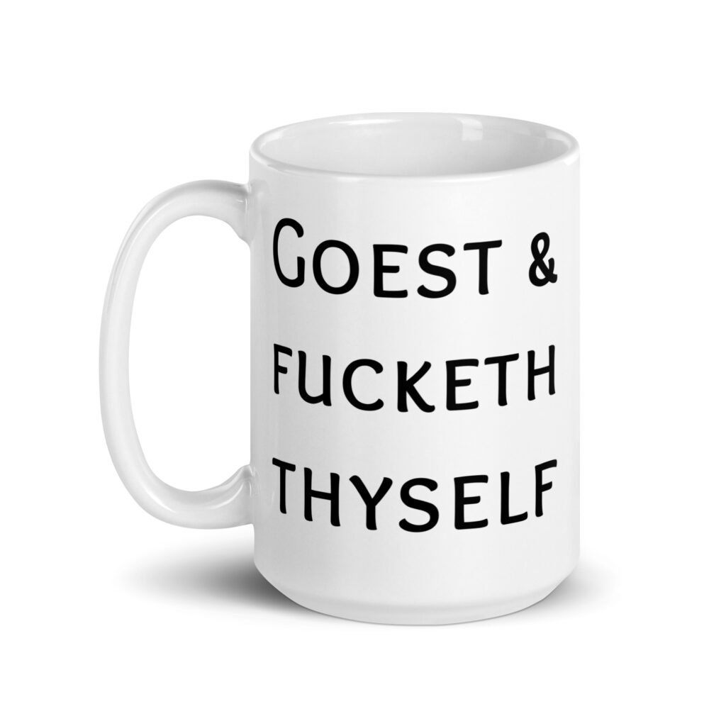 White ceramic mug with the text 'Goest & fucketh thyself' printed on both sides.