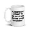 White ceramic coffee mug with the phrase 'No, I don't have a moment to talk about your lord and savior Jesus Christ.' printed on both sides.