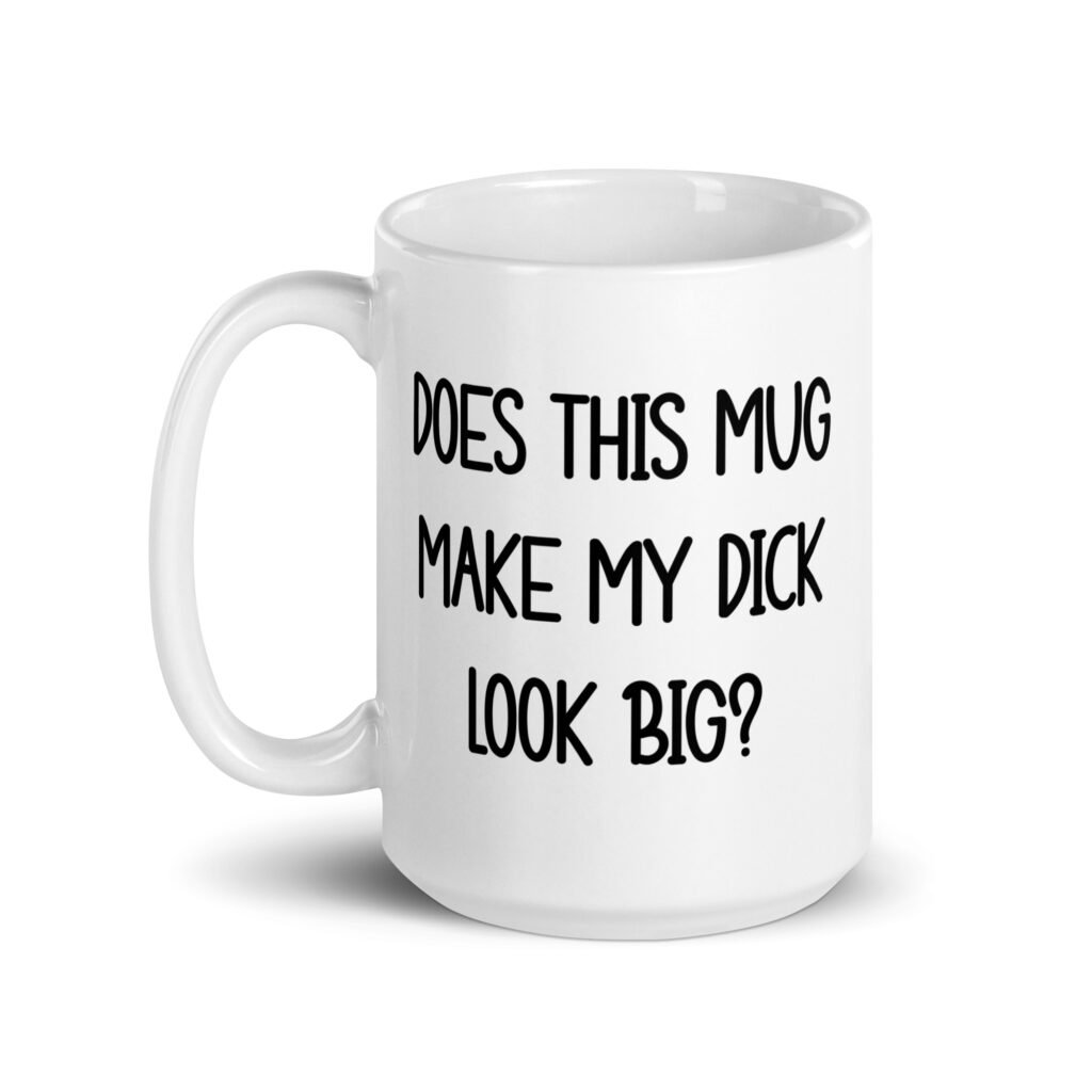 White ceramic coffee mug with the text 'Does this mug make my dick look big?' printed on both sides.