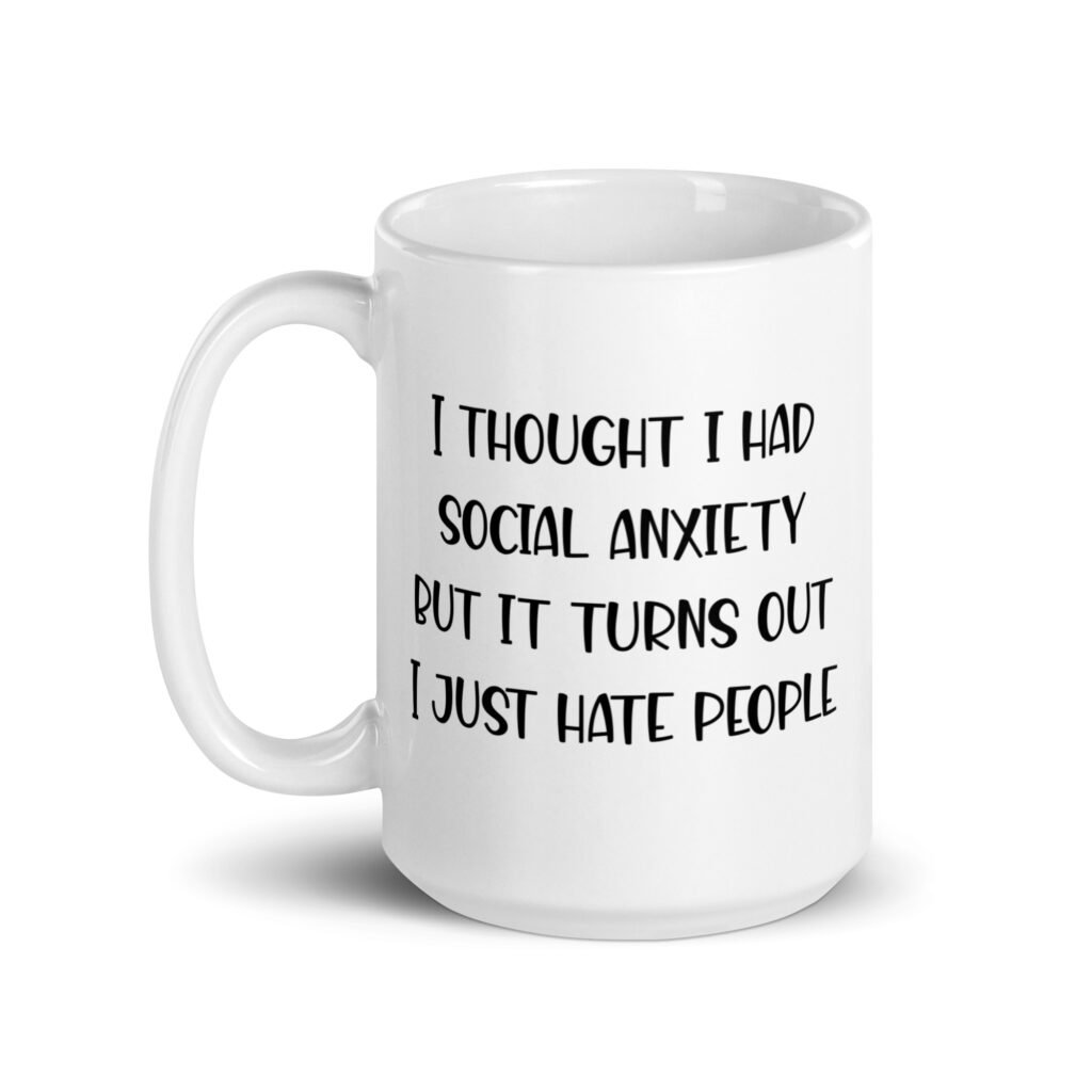 White ceramic coffee mug with the text 'I thought I had social anxiety but it turns out I just hate people' printed on both sides.