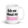 White ceramic mug with the text 'Ask me about my vagina' printed on both sides.