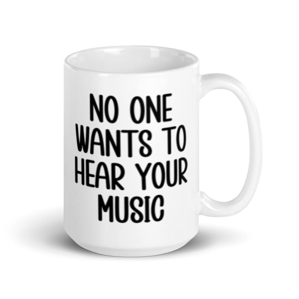 White ceramic mug with the text 'No one wants to hear your music' printed on both sides.
