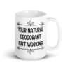 White ceramic mug with the text 'Your natural deodorant isn't working' printed on both sides