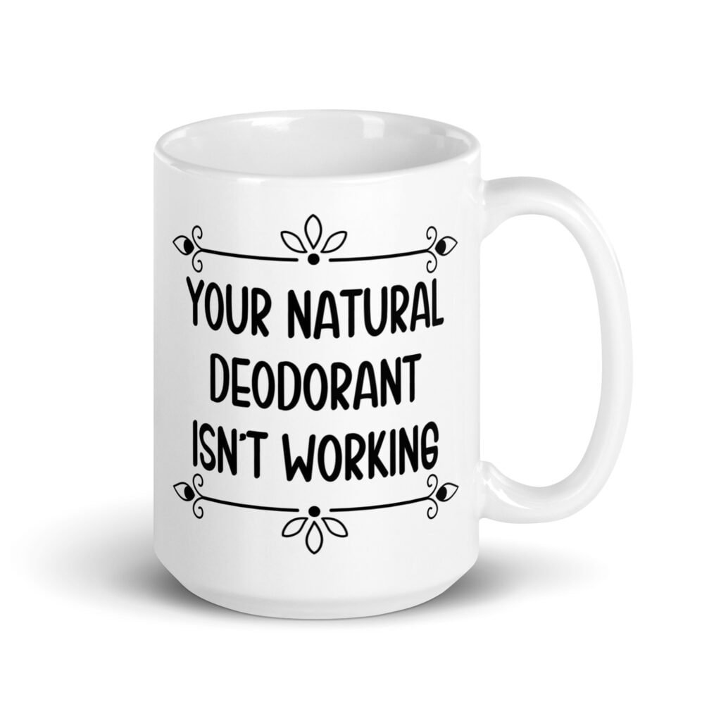 White ceramic mug with the text 'Your natural deodorant isn't working' printed on both sides