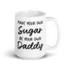 White ceramic coffee mug with the text 'Make your own sugar Be your own Daddy' printed on both sides.