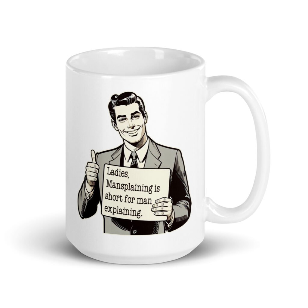 White ceramic coffee mug with graphic of retro man holding sign that says 'Ladies, mansplaining is short for man explaining' printed on both sides.