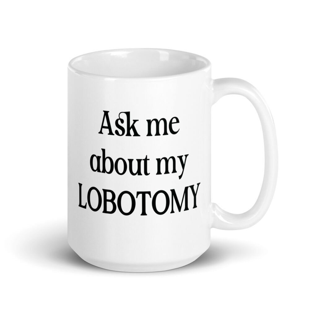 White ceramic coffee mug with the phrase 'Ask me about my lobotomy' printed on both sides.