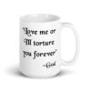 White ceramic mug with the quote 'Love me or I'll torture you forever-God' printed on the front.
