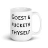 White ceramic mug with the text 'Goest & fucketh thyself' printed on both sides.