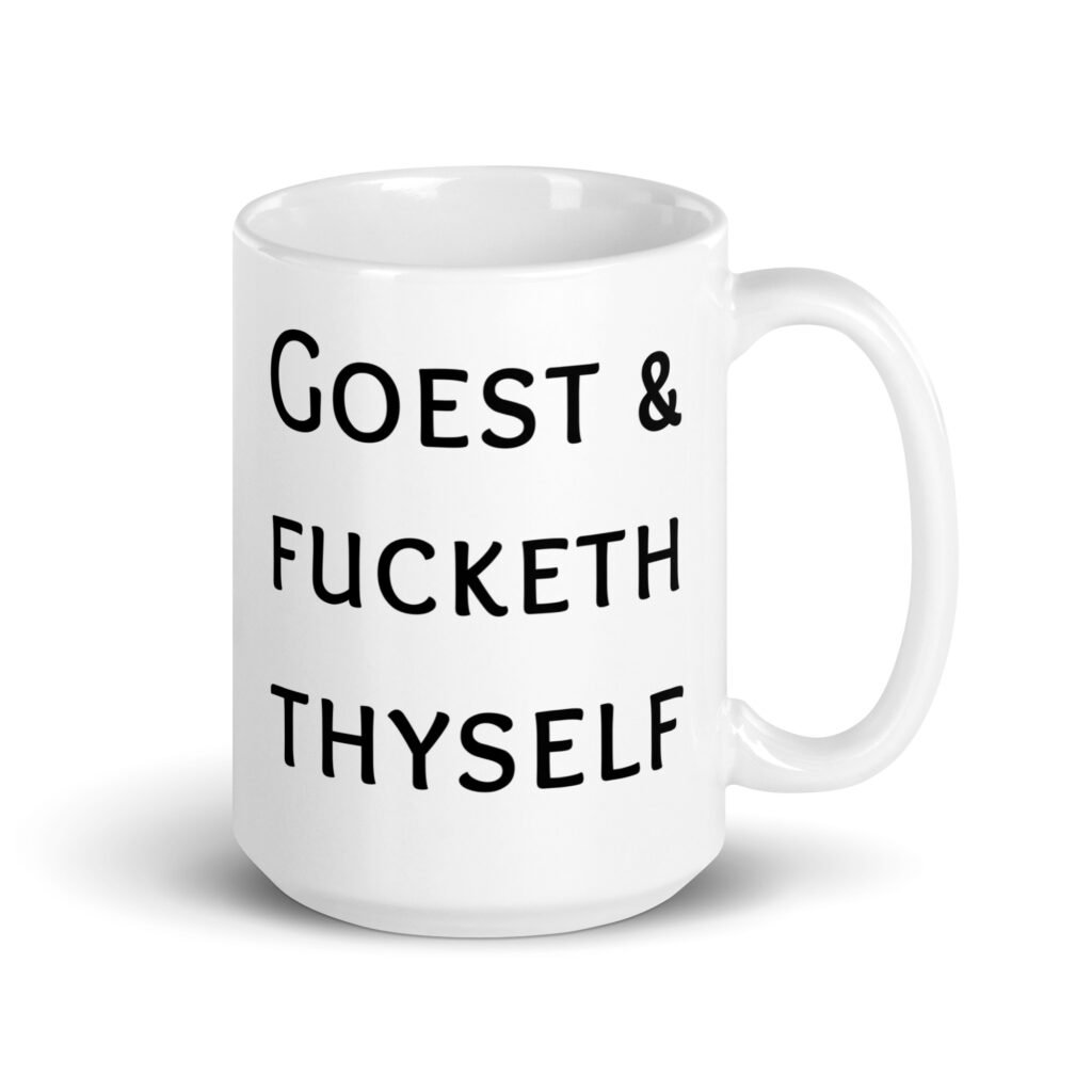 White ceramic mug with the text 'Goest & fucketh thyself' printed on both sides.