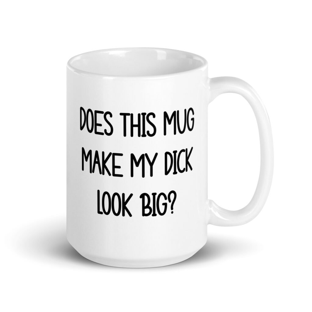 White ceramic coffee mug with the text 'Does this mug make my dick look big?' printed on both sides.