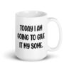 White ceramic coffee mug with the text 'Today I am going to give it my some.' printed on both sides.