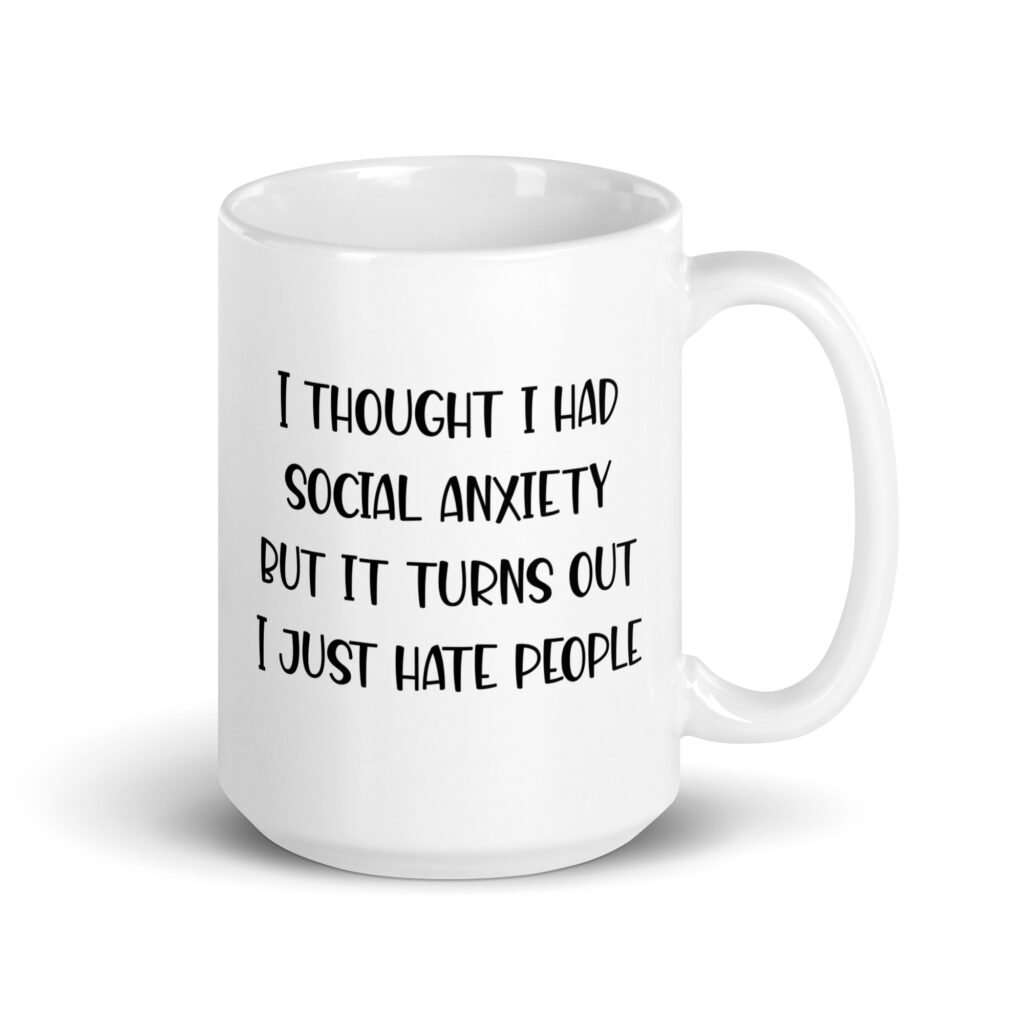 White ceramic coffee mug with the text 'I thought I had social anxiety but it turns out I just hate people' printed on both sides.