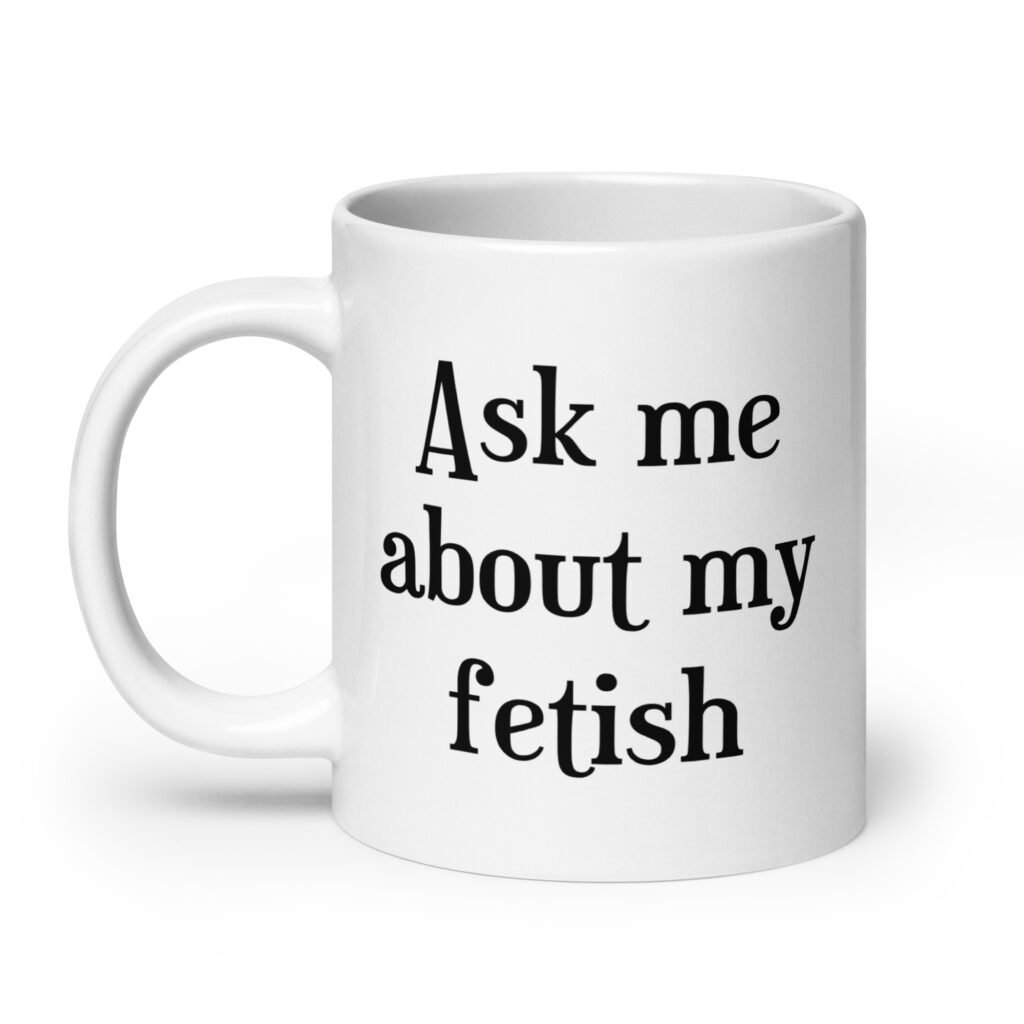 White ceramic mug with the text 'Ask me about my fetish' printed on both sides.
