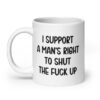 White mens rights quote mug with the text 'I support a man's right to shut the fuck up' printed on both sides.