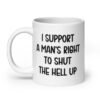 White mens rights support quote mug with the text 'I support a man's right to shut the hell up' printed on both sides.