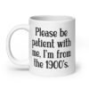 White ceramic mug with the text 'Please be patient with me, I'm from the 1900's' printed on both sides.