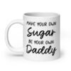 White ceramic coffee mug with the text 'Make your own sugar Be your own Daddy' printed on both sides.