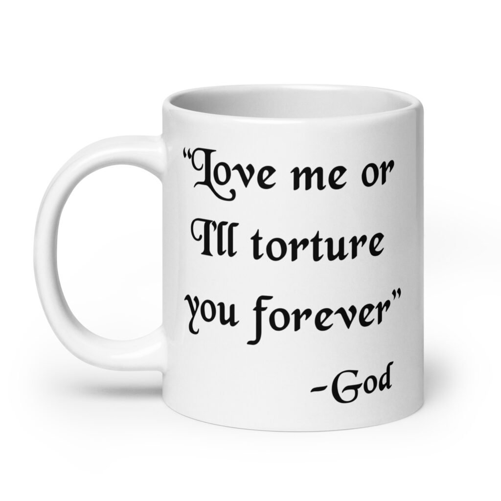 White ceramic mug with the quote 'Love me or I'll torture you forever-God' printed on the front.