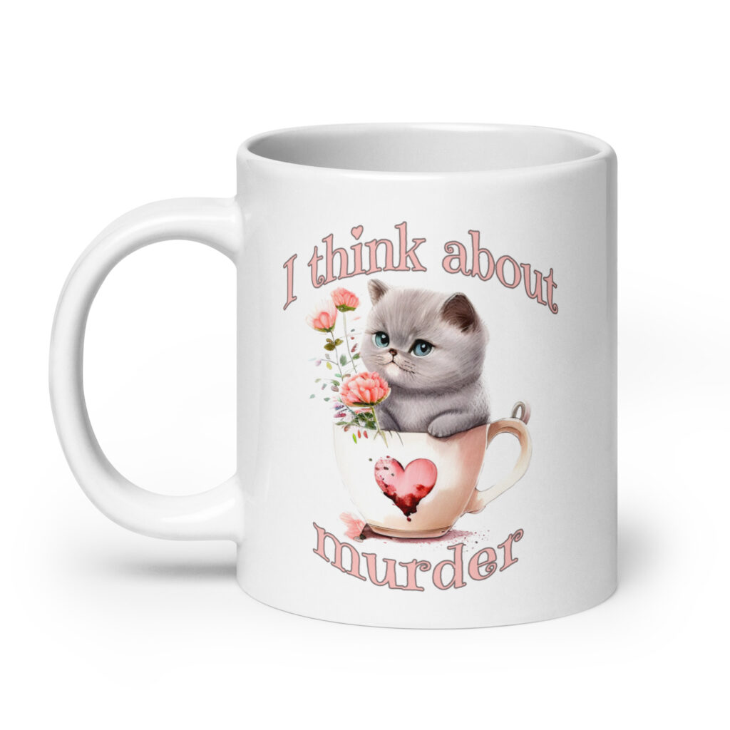 White ceramic mug that says 'I think about murder' with image of cute fluffy kitten sitting in a teacup printed on both sides.