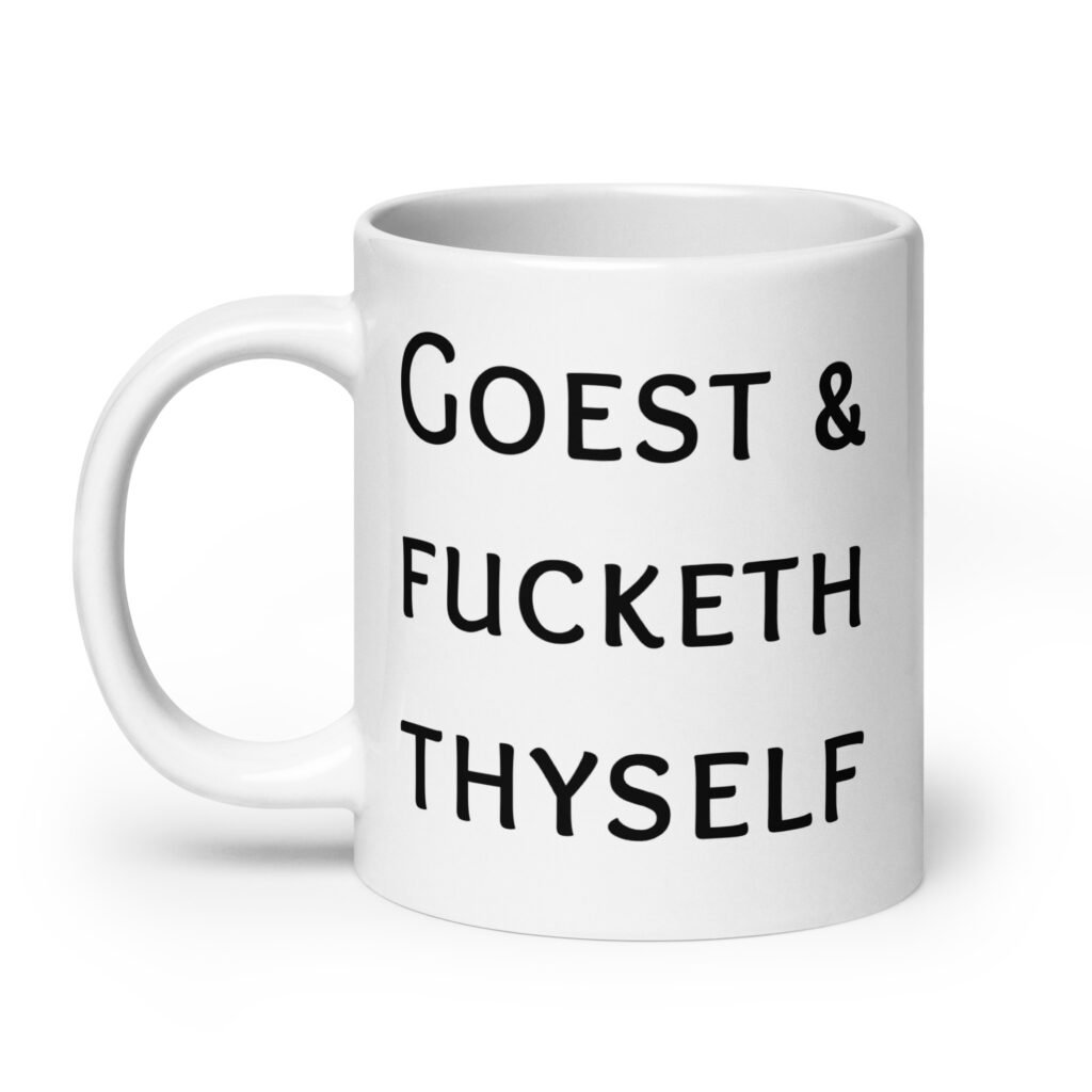 White ceramic mug with the text 'Goest & fucketh thyself' printed on both sides.