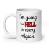 White ceramic mug with the text 'I'm going to hell in every religion' printed on both sides.