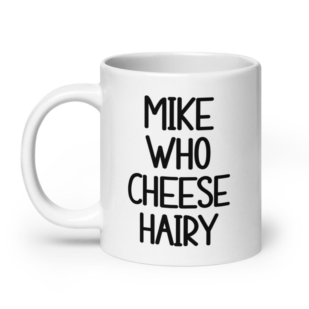 White ceramic coffee mug with the text 'Mike who cheese hairy' printed on both sides.
