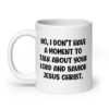 White ceramic coffee mug with the phrase 'No, I don't have a moment to talk about your lord and savior Jesus Christ.' printed on both sides.