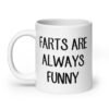 White ceramic coffee mug with the text 'Farts are always funny' printed on both sides.