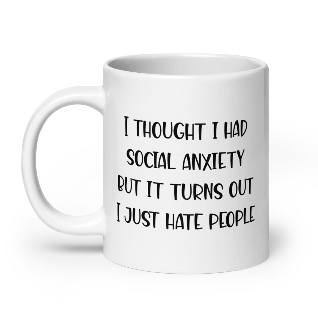 White ceramic coffee mug with the text 'I thought I had social anxiety but it turns out I just hate people' printed on both sides.