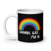 Black and white ceramic coffee mug that has an image of a rainbow and the text 'Sounds gay... I'm in.' printed on both sides.