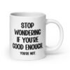 White ceramic mug with the phrase 'Stop wondering if you're good enough. You're not.' printed on both sides of the mug. The words 'You're not' are smaller then the rest.