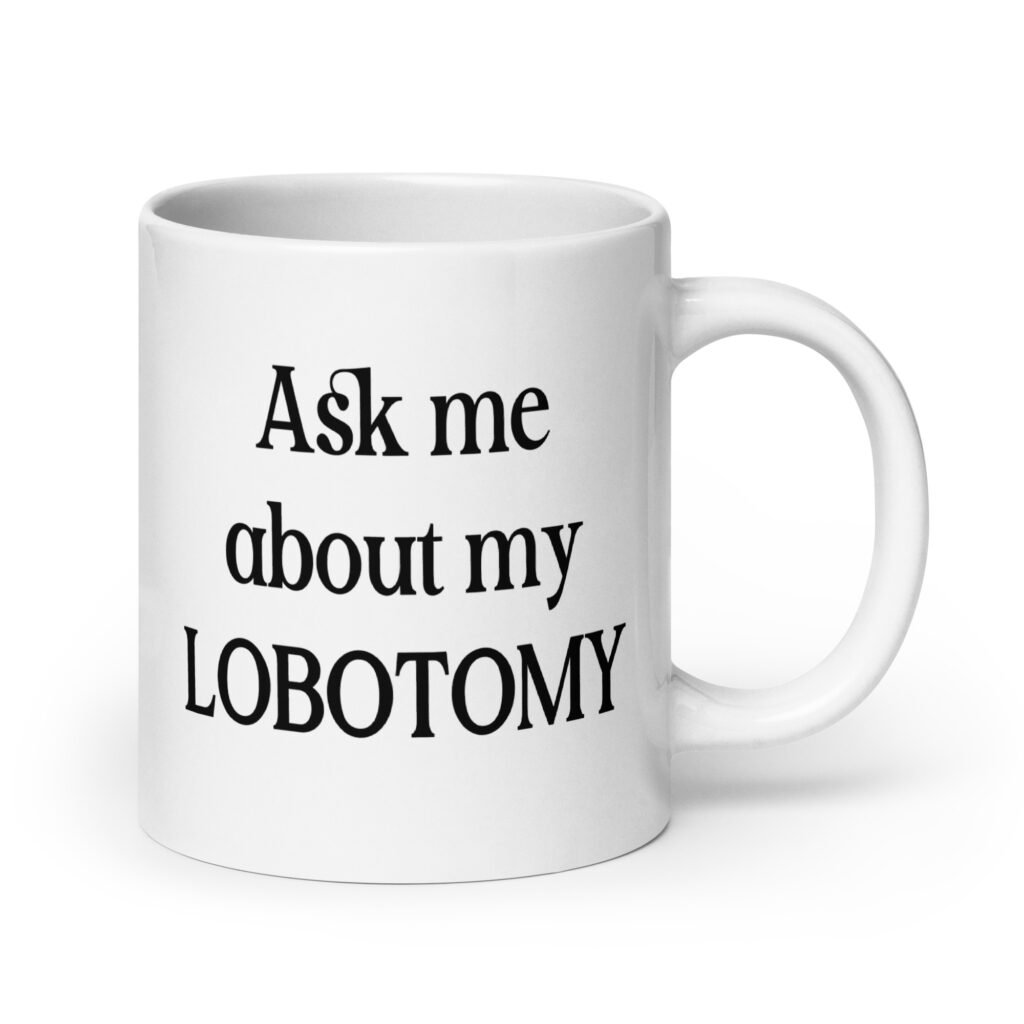 White ceramic coffee mug with the phrase 'Ask me about my lobotomy' printed on both sides.
