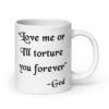 White ceramic mug with the quote 'Love me or I'll torture you forever-God' printed on the front.