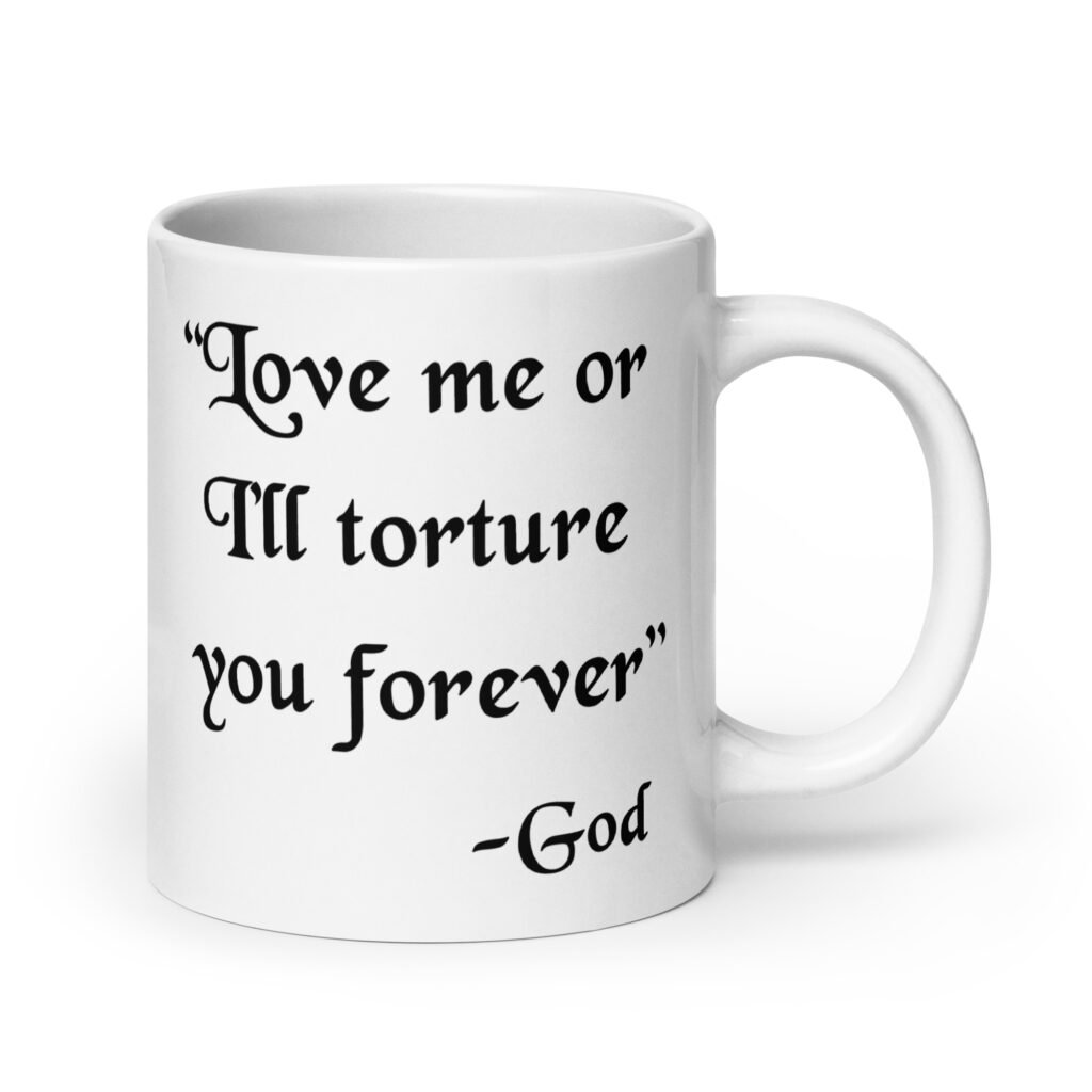 White ceramic mug with the quote 'Love me or I'll torture you forever-God' printed on the front.