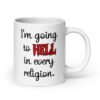 White ceramic mug with the text 'I'm going to hell in every religion' printed on both sides.