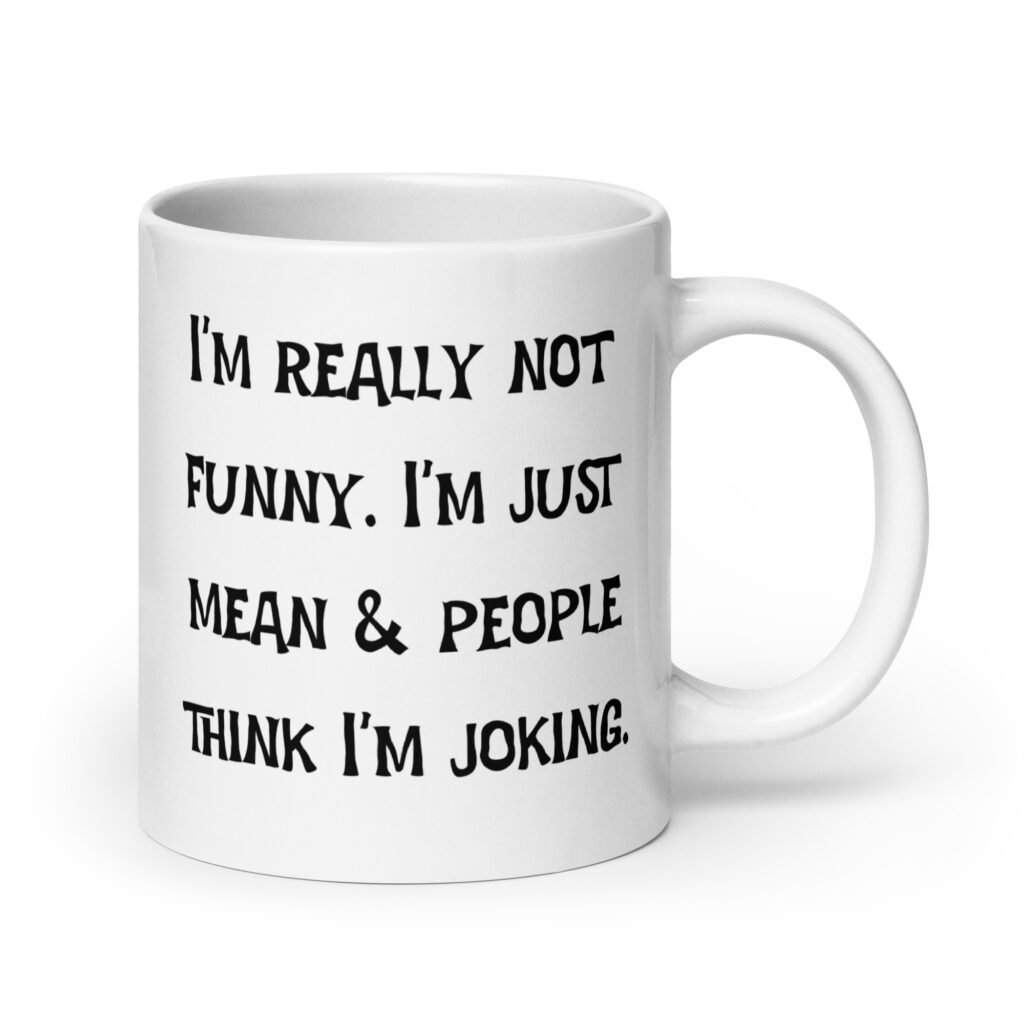White ceramic mug with the text 'I'm really not funny. I'm just mean & people think I'm joking' printed on both sides.