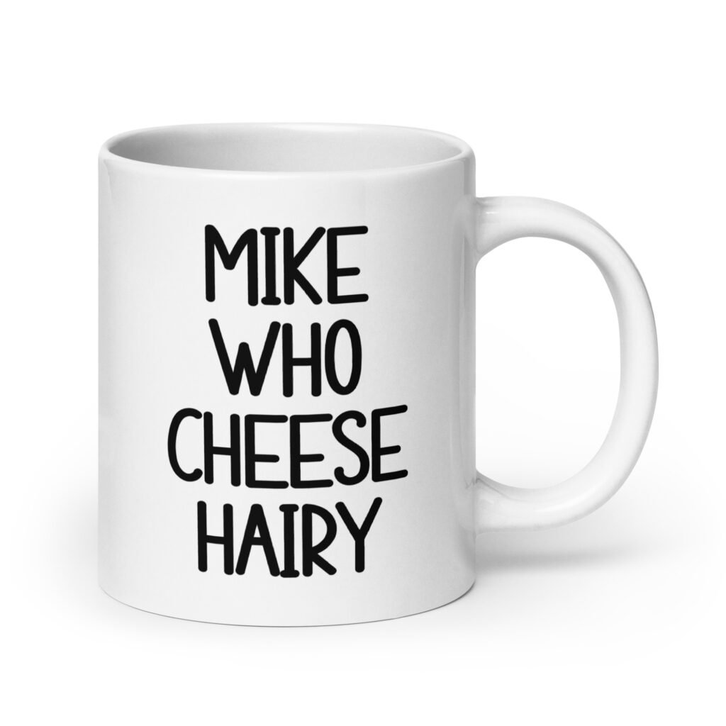 White ceramic coffee mug with the text 'Mike who cheese hairy' printed on both sides.