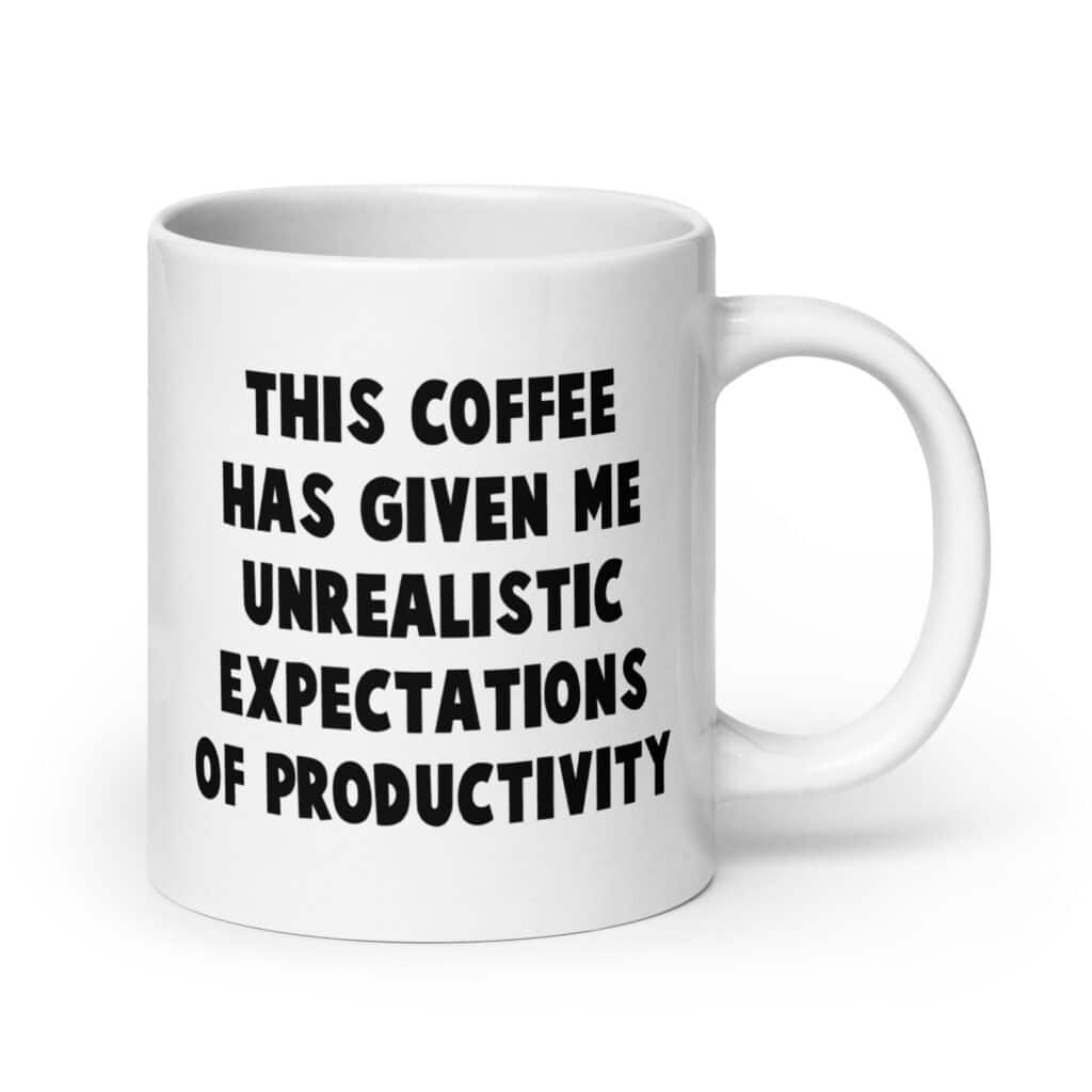 White ceramic coffee mug with the phrase 'This coffee has given me unrealistic expectations of productivity' printed on both sides.